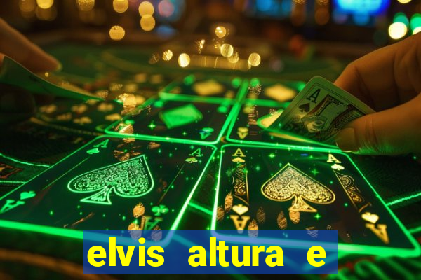 elvis altura e peso elvis bugalu altura e